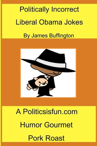 Politically Incorrect Liberal Obama Jokes Funny Liberal Bashing Done in Good Humor; Barack Obama Jokes, Congress, Rev. Wright, and Democrats
