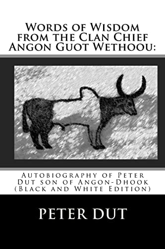 Words of Wisdom from the Clan Chief Angon Guot Wethoou : Autobiography of Peter Dut Son of Angon-Dhook (Black and White Edition)