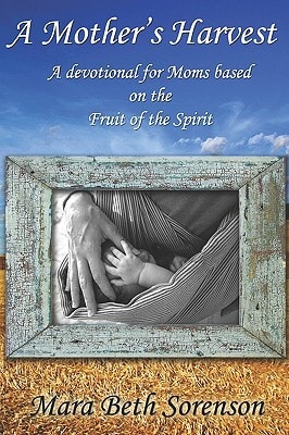 A Mother's Harvest A Devotional for Moms Based on the Fruit of the Spirit