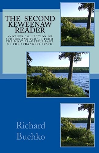 The Second Keweenaw Reader Another Collection of Stories and People from the Most Beautiful Part of the Strangest State.