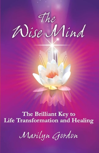 The Wise Mind The Brilliant Key To Life Transformation And Healing