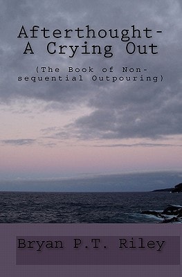 Afterthought- A Crying Out (The Book Of Non-Sequential Outpouring)