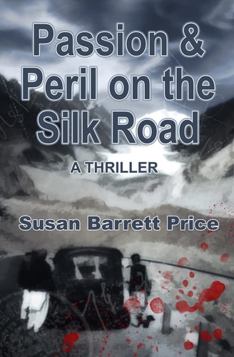 Passion And Peril On The Silk Road A Thriller In Pakistan And China