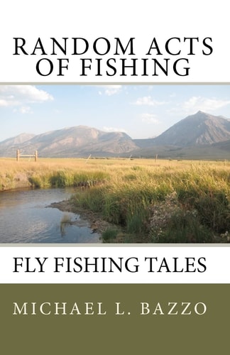 Random Acts Of Fishing Fly-Fishing Tales