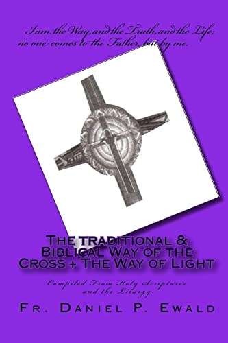 The Traditional and Biblical Way of the Cross + the Way of Light Compiled from Holy Scriptures and the Liturgy