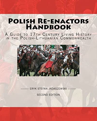 Polish Re-enactors Handbook A Guide to 17th Century Living History in the Polish-Lithuanian Commonwealth