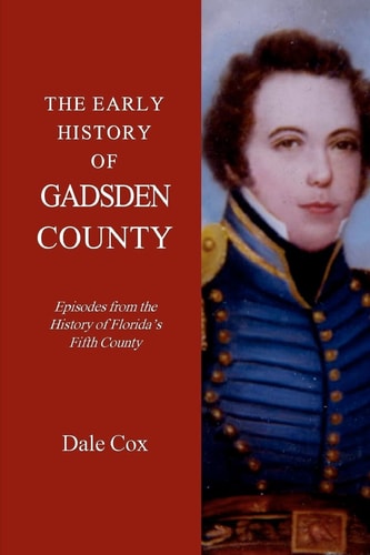The Early History of Gadsden County Episodes from the History of Florida's Fifth County