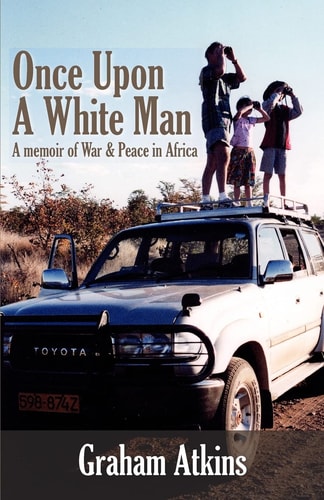 Once Upon a White Man A Memoir of War and Peace in Africa