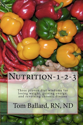 Nutrition-1-2-3 Three Proven Diet Wisdoms for Losing Weight, Gaining Energy, and Reversing Aging