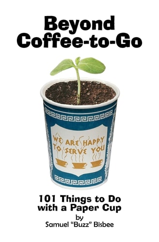 Beyond Coffee-To-Go 101 Things To Do With A Paper Cup