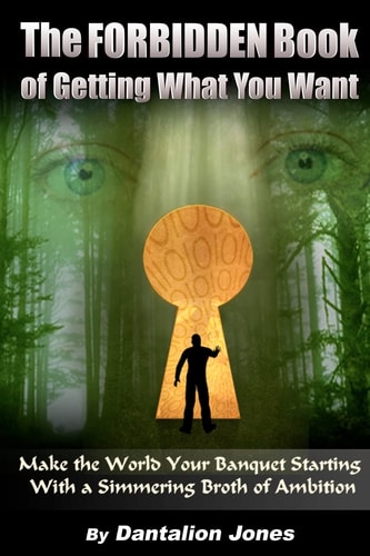 The Forbidden Book Of Getting What You Want Make The World Your Banquet Starting With A Simmering Broth Of Ambition