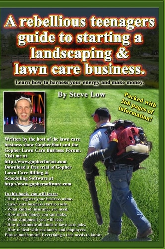 A Rebellious Teenagers Guide to Starting a Landscaping and Lawn Care Business Learn How to Harness Your Energy and Make Money