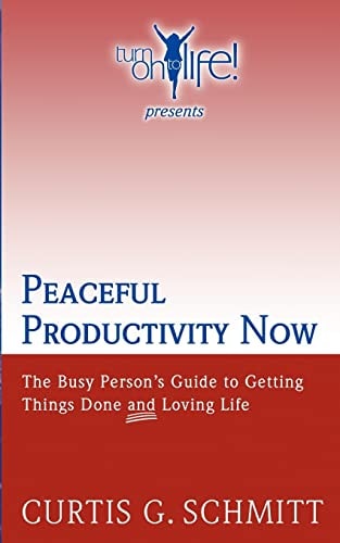 Peaceful Productivity Now The Busy Person's Guide to Getting Things Done and Loving Life