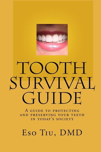 Tooth Survival Guide A Guide To Protecting And Preserving Your Teeth In Today's Society