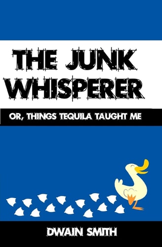The Junk Whisperer Or, Things Tequila Taught Me