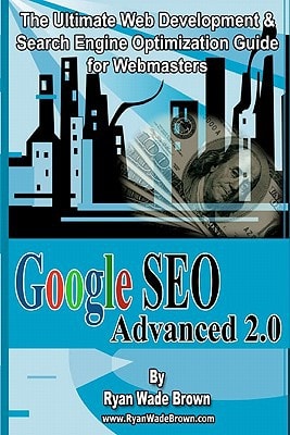 Google Seo Advanced 2. 0 Black and White Version The Ultimate Web Development and Search Engine Optimization Guide for Webmasters