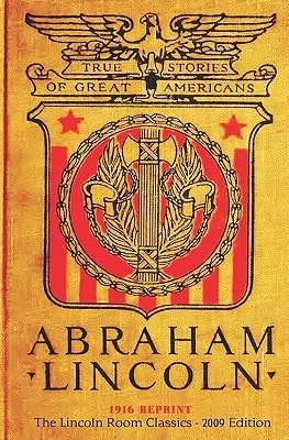 Abraham Lincoln 1916 Reprint (The Lincoln Room Classics - 2009 Edition)