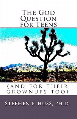 The God Question for Teens And for Their Grownups Too