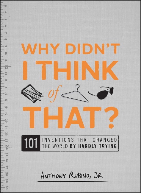 Why Didnt I Think of That?: 101 Inventions That Changed the World by Hardly Trying