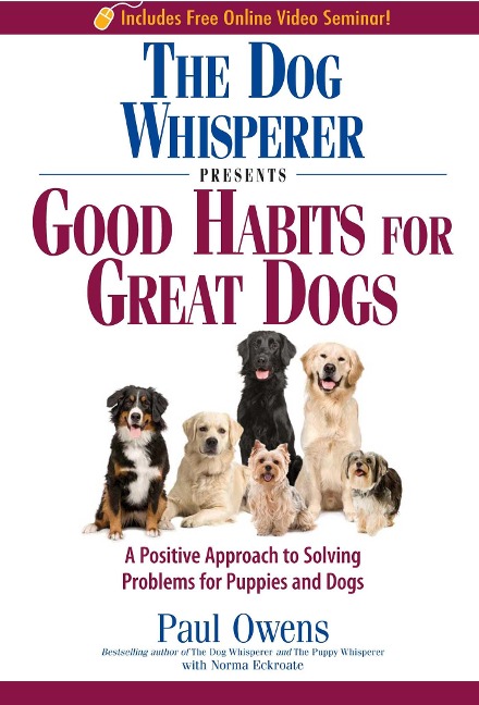 The Dog Whisperer Presents Good Habits for Great Dogs: A Positive Approach to Solving Problems for Puppies and Dogs