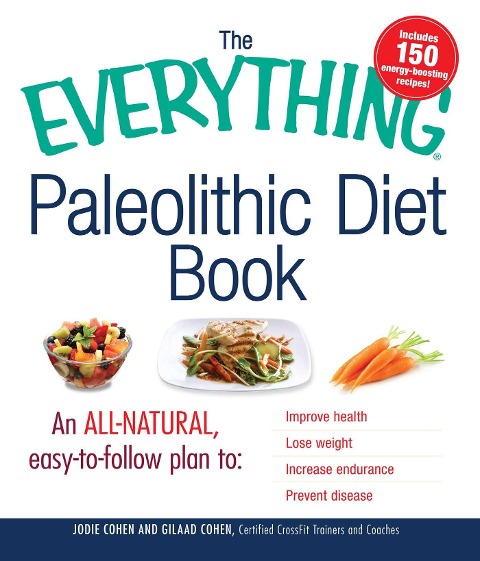 The Everything Paleolithic Diet Book: An All-Natural, Easy-To-Follow Plan to Improve Health, Lose Weight, Increase Endurance, and Prevent Disease
