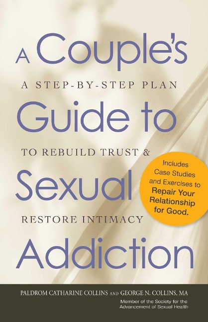 A Couples Guide to Sexual Addiction: A Step-By-Step Plan to Rebuild Trust and Restore Intimacy