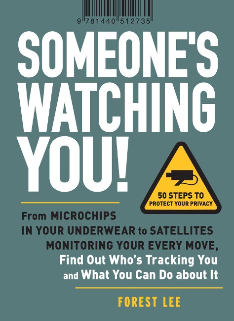 Someones Watching You!: From Microchips in Your Underwear to Satellites Monitoring Your Every Move, Find Out Whos Tracking You and What You Can Do about It