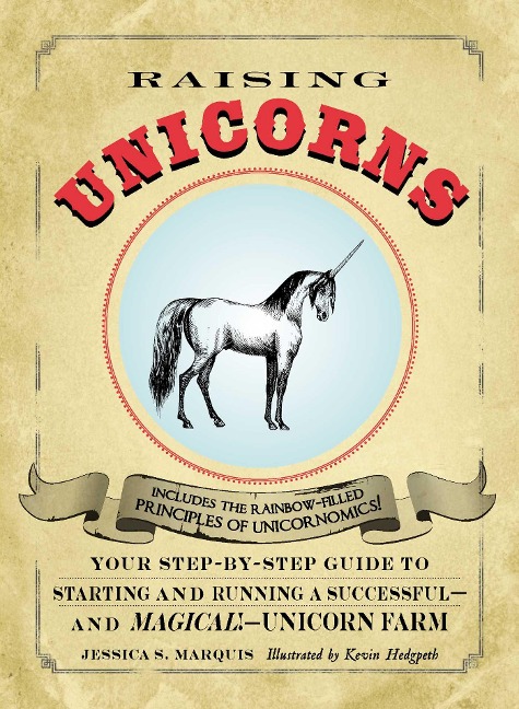 Raising Unicorns: Your Step-By-Step Guide to Starting and Running a Successful - And Magical! - Unicorn Farm