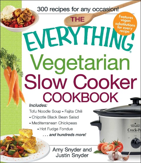 The Everything Vegetarian Slow Cooker Cookbook: Includes Tofu Noodle Soup, Fajita Chili, Chipotle Black Bean Salad, Mediterranean Chickpeas, Hot Fudge Fondue ...and Hundreds More!