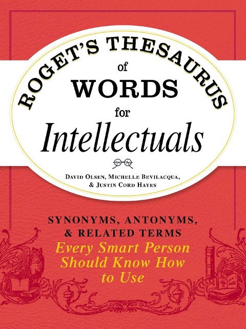 Rogets Thesaurus of Words for Intellectuals: Synonyms, Antonyms, and Related Terms Every Smart Person Should Know How to Use