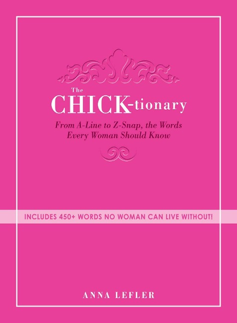The Chicktionary: From A-Line to Z-Snap, the Words Every Woman Should Know