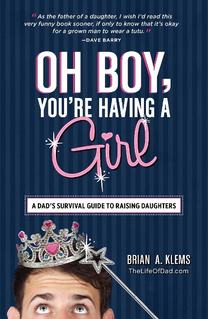 Oh Boy, Youre Having a Girl: A Dads Survival Guide to Raising Daughters