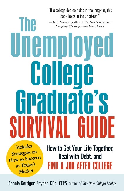 The Unemployed College Graduates Survival Guide: How to Get Your Life Together, Deal with Debt, and Find a Job After College