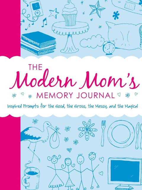 The Modern Moms Memory Journal: Inspired Prompts for the Good, the Gross, the Messy, and the Magical