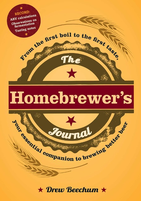 The Homebrewers Journal: From the First Boil to the First Taste, Your Essential Companion to Brewing Better Beer