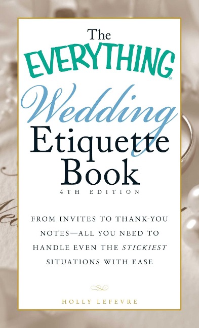 The Everything Wedding Etiquette Book: From Invites to Thank-You Notes - All You Need to Handle Even the Stickiest Situations with Ease