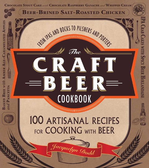 The Craft Beer Cookbook: From Ipas and Bocks to Pilsners and Porters, 100 Artisanal Recipes for Cooking with Beer