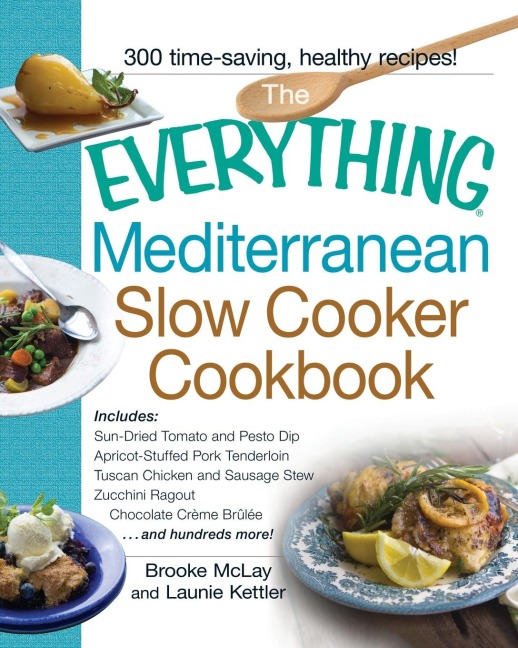 The Everything Mediterranean Slow Cooker Cookbook: Includes Sun-Dried Tomato and Pesto Dip, Apricot-Stuffed Pork Tenderloin, Tuscan Chicken and Sausage Stew, Zucchini Ragout, and Chocolate Creme Brulee