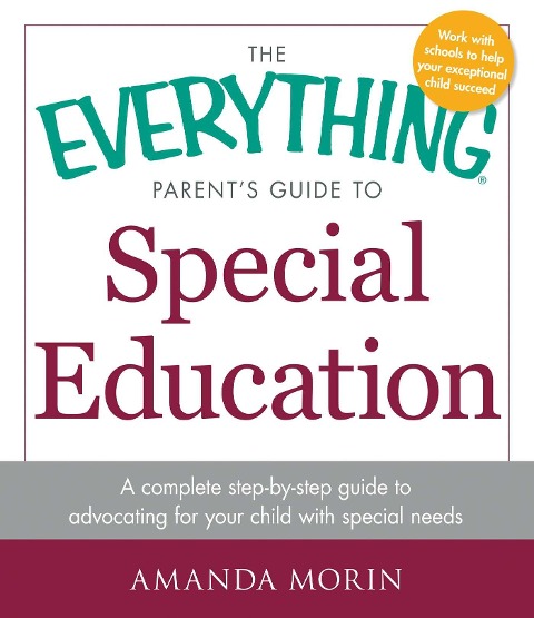 The Everything Parents Guide to Special Education: A Complete Step-By-Step Guide to Advocating for Your Child with Special Needs