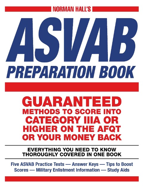 Norman Halls ASVAB Preparation Book: Everything You Need to Know Thoroughly Covered in One Book - Five ASVAB Practice Tests - Answer Keys - Tips to Boost Scores - Military Enlistment Information - Study AIDS