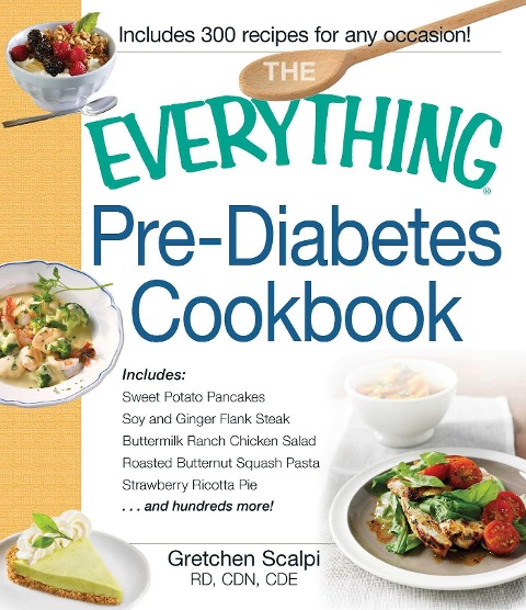 The Everything Pre-Diabetes Cookbook: Includes Sweet Potato Pancakes, Soy and Ginger Flank Steak, Buttermilk Ranch Chicken Salad, Roasted Butternut Squash Pasta, Strawberry Ricotta Pie ...and Hundreds More!
