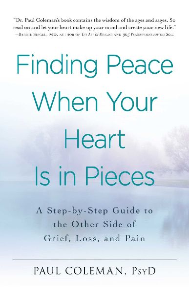 Finding Peace When Your Heart Is in Pieces: A Step-By-Step Guide to the Other Side of Grief, Loss, and Pain
