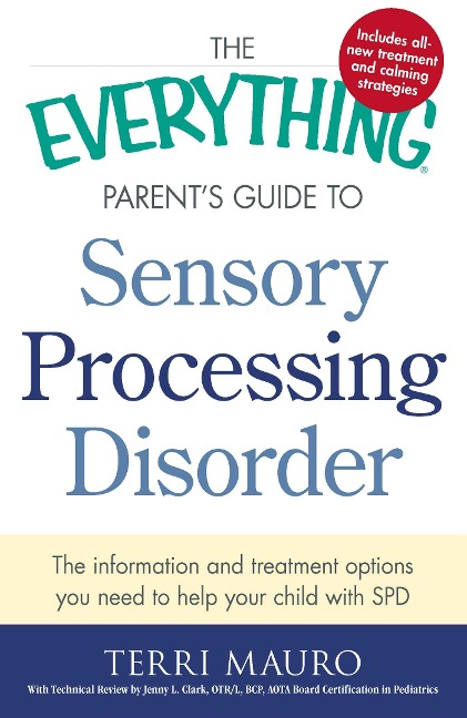 The Everything Parents Guide to Sensory Processing Disorder: The Information and Treatment Options You Need to Help Your Child with SPD