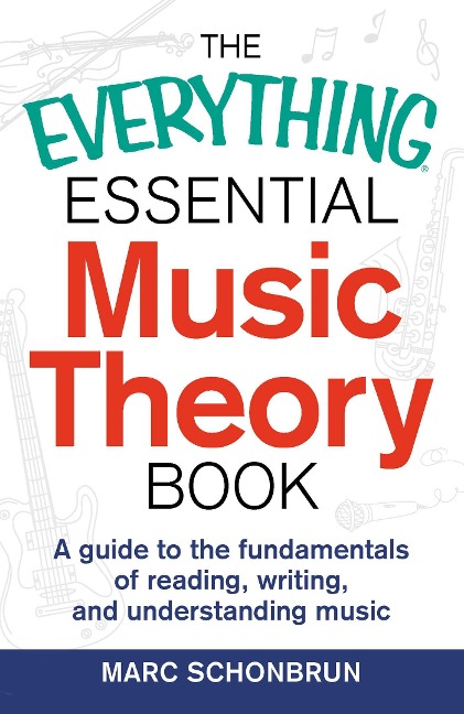 The Everything Essential Music Theory Book: A Guide to the Fundamentals of Reading, Writing, and Understanding Music