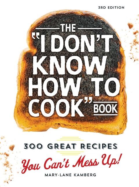 The I Don't Know How to Cook Book: 300 Great Recipes You Can't Mess Up!