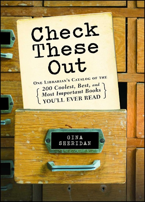 Check These Out: One Librarians Catalog of the 200 Coolest, Best, and Most Important Books Youll Ever Read