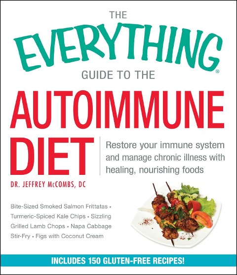 The Everything Guide to the Autoimmune Diet: Restore Your Immune System and Manage Chronic Illness with Healing, Nourishing Foods