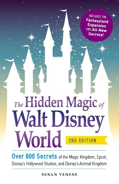 The Hidden Magic of Walt Disney World: Over 600 Secrets of the Magic Kingdom, Epcot, Disneys Hollywood Studios, and Disneys Animal Kingdom