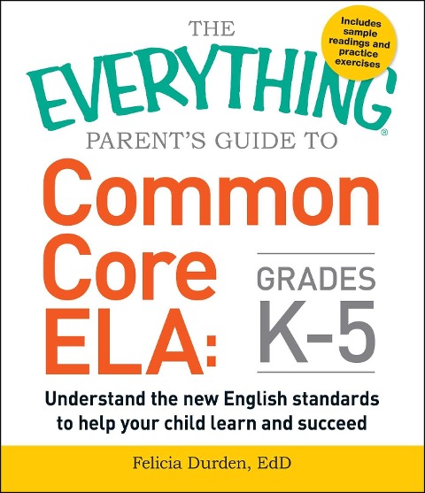 The Everything Parents Guide to Common Core Ela, Grades K-5: Understand the New English Standards to Help Your Child Learn and Succeed