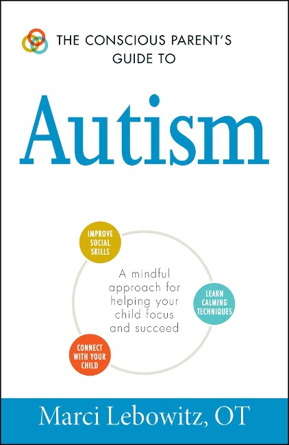 The Conscious Parents Guide to Autism: A Mindful Approach for Helping Your Child Focus and Succeed